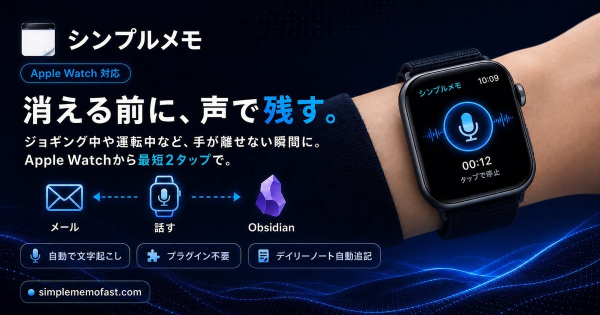 Apple Watch対応 シンプルメモ — 消える前に、声で残す。ジョギング中や運転中など手が離せない瞬間に、Apple Watchから最短2タップで音声メモ。話すだけでメールとObsidianへ。自動で文字起こし・プラグイン不要・デイリーノート自動追記